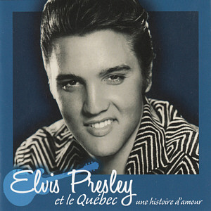 Elvis Presley et le Quebec - une histoire d'amour - Sony Music Canada 2017 - Elvis Presley CD